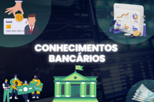 Conhecimentos Bancários: Como Funciona e o Que Você Precisa Saber